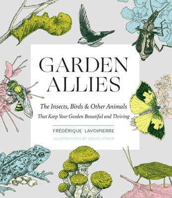 Garden Allies: The Insects, Birds, and Other Animals That Keep Your Garden Beautiful and Thriving Paperback Timber Press (OR)