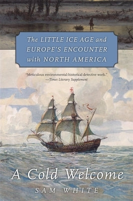 Cold Welcome: The Little Ice Age and Europe's Encounter with North America Paperback Harvard University Press