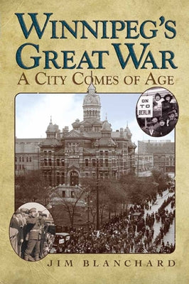 Winnipeg's Great War: A City Comes of Age Paperback University of Manitoba Press