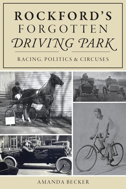 Rockford's Forgotten Driving Park: Racing, Politics and Circuses Paperback History Press