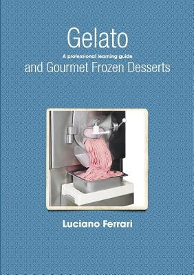 Gelato and Gourmet Frozen Desserts - A Professional Learning Guide Paperback Lulu.com
