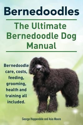 Bernedoodles. The Ultimate Bernedoodle Dog Manual. Bernedoodle care, costs, feeding, grooming, health and training all included. Paperback Imb Publishing