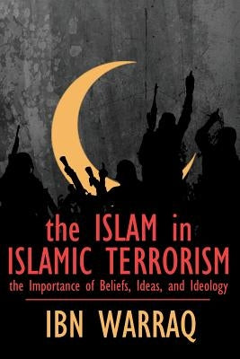 The Islam in Islamic Terrorism: The Importance of Beliefs, Ideas, and Ideology Paperback World Encounter Institute/New English Review