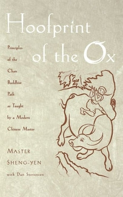 Hoofprint of the Ox: Principles of the Chan Buddhist Path as Taught by a Modern Chinese Master by Sheng-Yen, Master