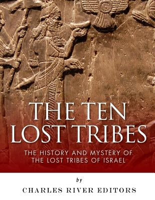 The Ten Lost Tribes: The History and Mystery of the Lost Tribes of Israel Paperback Createspace Independent Publishing Platform