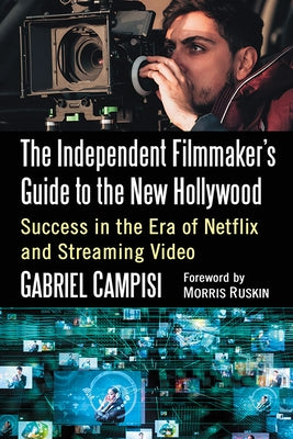 The Independent Filmmaker's Guide to the New Hollywood: Success in the Era of Netflix and Streaming Video Paperback McFarland and Company, Inc.