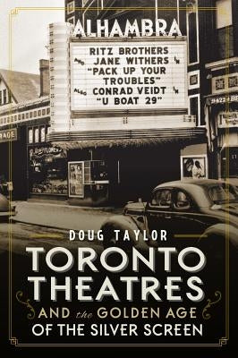 Toronto Theatres and the Golden Age of the Silver Screen Paperback History Press
