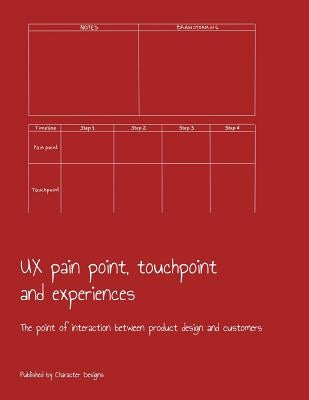 UX pain point, touchpoint and experiences: The point of interaction between product design and customers Paperback Independently Published