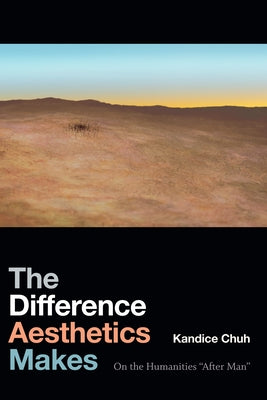 The Difference Aesthetics Makes: On the Humanities "After Man" Paperback Duke University Press