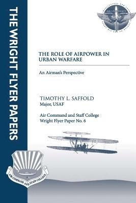 The Role of Airpower in Urban Warfare: An Airman's Perspective: Wright Flyer Paper No. 6 Paperback Createspace Independent Publishing Platform