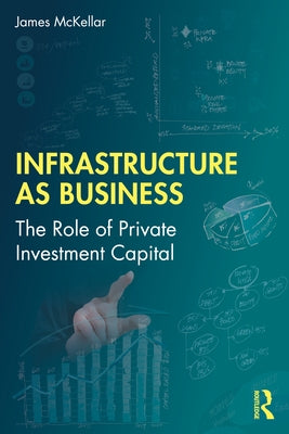 Infrastructure as Business: The Role of Private Investment Capital Paperback Routledge