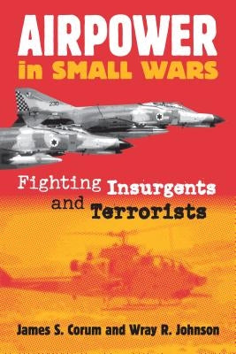 Airpower in Small Wars: Fighting Insurgents and Terrorists Paperback University Press of Kansas