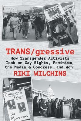 TRANS/gressive: How Transgender Activists Took on Gay Rights, Feminism, the Media & Congress... and Won! Paperback Riverdale Avenue Books
