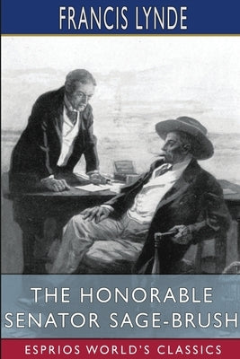 The Honorable Senator Sage-Brush (Esprios Classics) Paperback Blurb