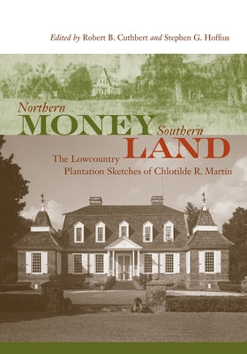 Northern Money, Southern Land: The Lowcountry Plantation Sketches of Chlotilde R. Martin Paperback University of South Carolina Press