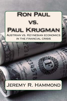 Ron Paul vs. Paul Krugman: Austrian vs. Keynesian economics in the financial crisis Paperback Createspace Independent Publishing Platform