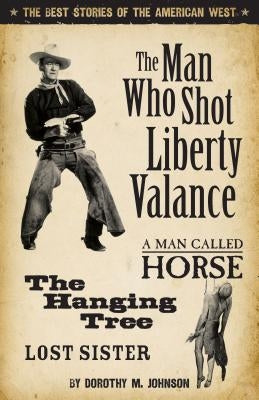 The Man Who Shot Liberty Valance: The Best Stories of the American West Riverbend Publishing