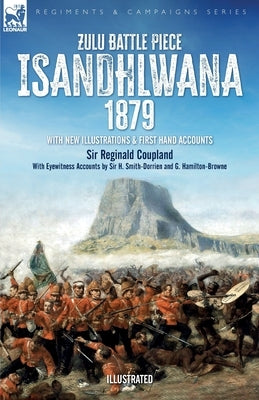 Zulu Battle Piece Isandhlwana,1879: With New Illustrations and First Hand Accounts Paperback Leonaur Ltd