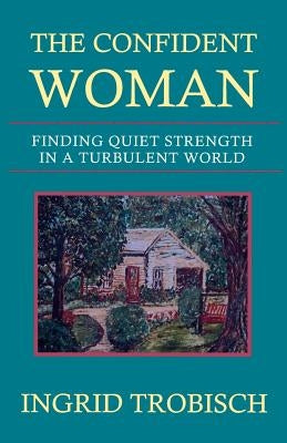 The Confident Woman: Finding Quiet Strength in a Turbulent World Paperback Quiet Waters Publications