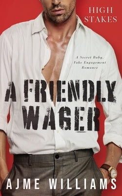 A Friendly Wager: A Secret Baby, Fake Engagement Romance Paperback Independently Published