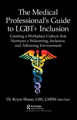 The Medical Professional's Guide to Lgbt+ Inclusion: Creating a Workplace Culture That Nurtures a Welcoming, Inclusive, and Affirming Environment Paperback Productivity Press