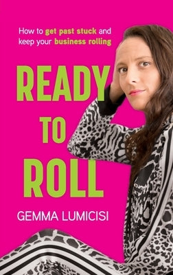 Ready to Roll: How to Get Past Stuck and Keep Your Business Rolling Paperback Contently Driven