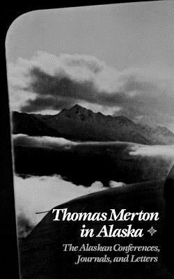 Thomas Merton in Alaska: The Alaskan Conferences, Journals, and Letters Paperback New Directions Publishing Corporation