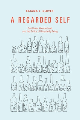 A Regarded Self: Caribbean Womanhood and the Ethics of Disorderly Being Paperback Duke University Press