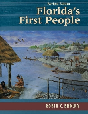Florida's First People: 12,000 Years of Human History Paperback Pineapple Press