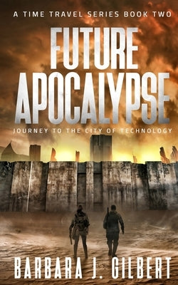 Future Apocalypse: Journey to the City of Technology Paperback Barbara J. Gilbert
