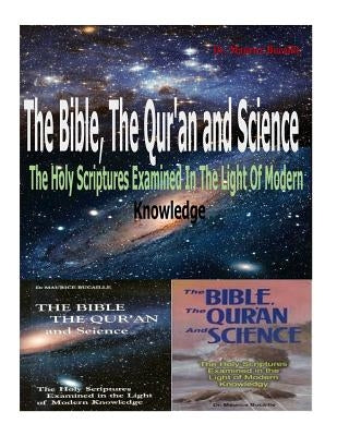 The Bible, the Qu'ran and Science: The Holy Scriptures Examined in the Light of Modern Knowledge Paperback Createspace Independent Publishing Platform
