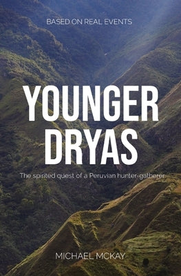 Younger Dryas: The spirited quest of a Peruvian hunter-gatherer Paperback Michael McKay