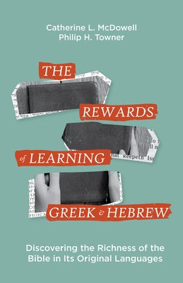 The Rewards of Learning Greek and Hebrew: Discovering the Richness of the Bible in Its Original Languages Paperback Hendrickson Academic