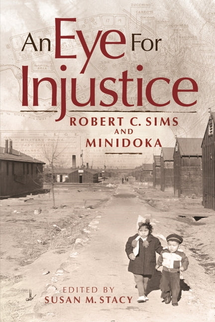 An Eye for Injustice: Robert C. Sims and Minidoka Paperback Washington State University Press