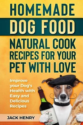 Homemade Dog Food Natural Cook Recipes for your Pet with Love: Improve your Dog's Health with Easy and Delicious Recipes Paperback Createspace Independent Publishing Platform