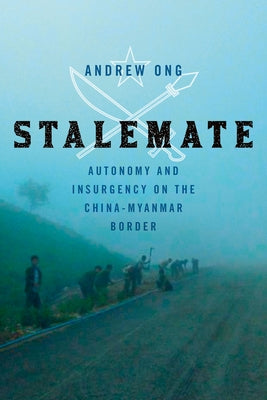 Stalemate: Autonomy and Insurgency on the China-Myanmar Border Paperback Cornell University Press