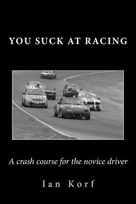 You Suck at Racing: A crash course for the novice driver Paperback Createspace Independent Publishing Platform