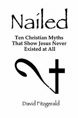 Nailed: Ten Christian Myths That Show Jesus Never Existed at All Paperback Lulu.com