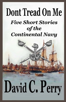 Dont Tread On Me: Five Short Stories of the Continental Navy Paperback Createspace Independent Publishing Platform