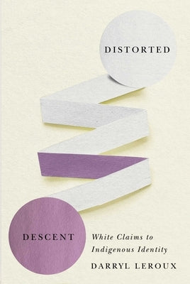 Distorted Descent: White Claims to Indigenous Identity Paperback University of Manitoba Press
