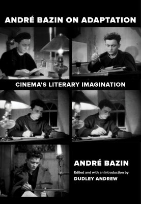 Andre Bazin on Adaptation: Cinema's Literary Imagination Paperback University of California Press