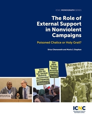 The Role of External Support in Nonviolent Campaigns: Poisoned Chalice or Holy Grail? Paperback International Center on Nonviolent Conflict