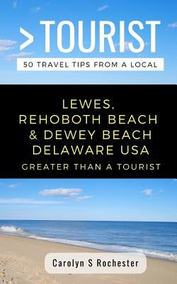 Greater Than a Tourist- Lewes, Rehoboth Beach, & Dewey Beach Delaware United States: 50 Travel Tips from a Local Paperback Independently Published