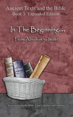 In The Beginning... From Abraham to Israel - Expanded Edition: Synchronizing the Bible, Enoch, Jasher, and Jubilees by Minister 2. Others