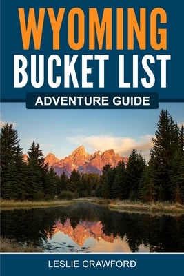 Wyoming Bucket List Adventure Guide Paperback Canyon Press LLC