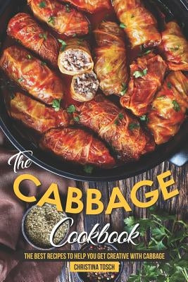 The Cabbage Cookbook: The Best Recipes to Help You Get Creative with Cabbage Paperback Independently Published