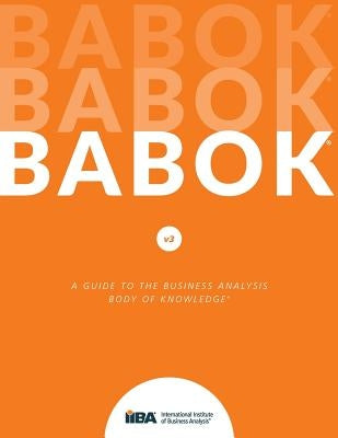 A Guide to the Business Analysis Body of Knowledge(R) (BABOK(R) Guide) Paperback International Institute of Business Analysis