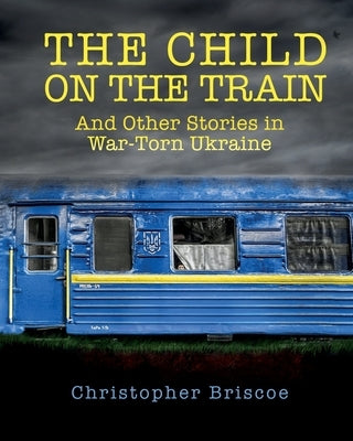 The Child on the Train: And Other Stories in War-Torn Ukraine Paperback Shifting Gears Publications