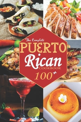 The Complete Puerto Rican Cookbook: 100+ Authentically Delicious Classic Quick and Easy Recipes to Keep You and Your Family Healthy Paperback Independently Published