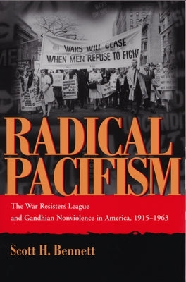 Radical Pacifism: The War Resisters League and Gandhian Nonviolence in America, 1915-1963 Paperback Syracuse University Publications in Continuin